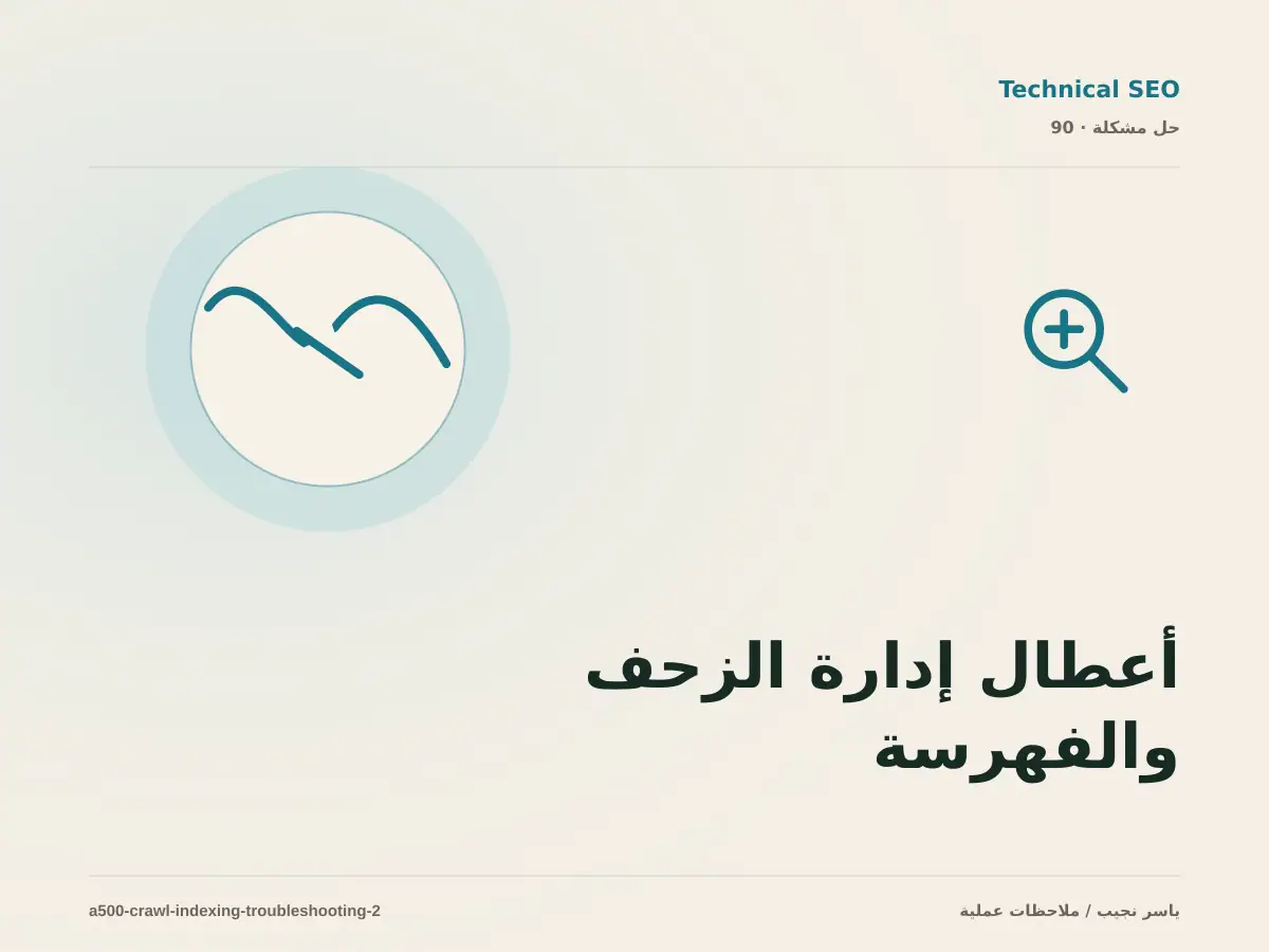 أعطال إدارة الزحف والفهرسة: عالج السبب لا العرض