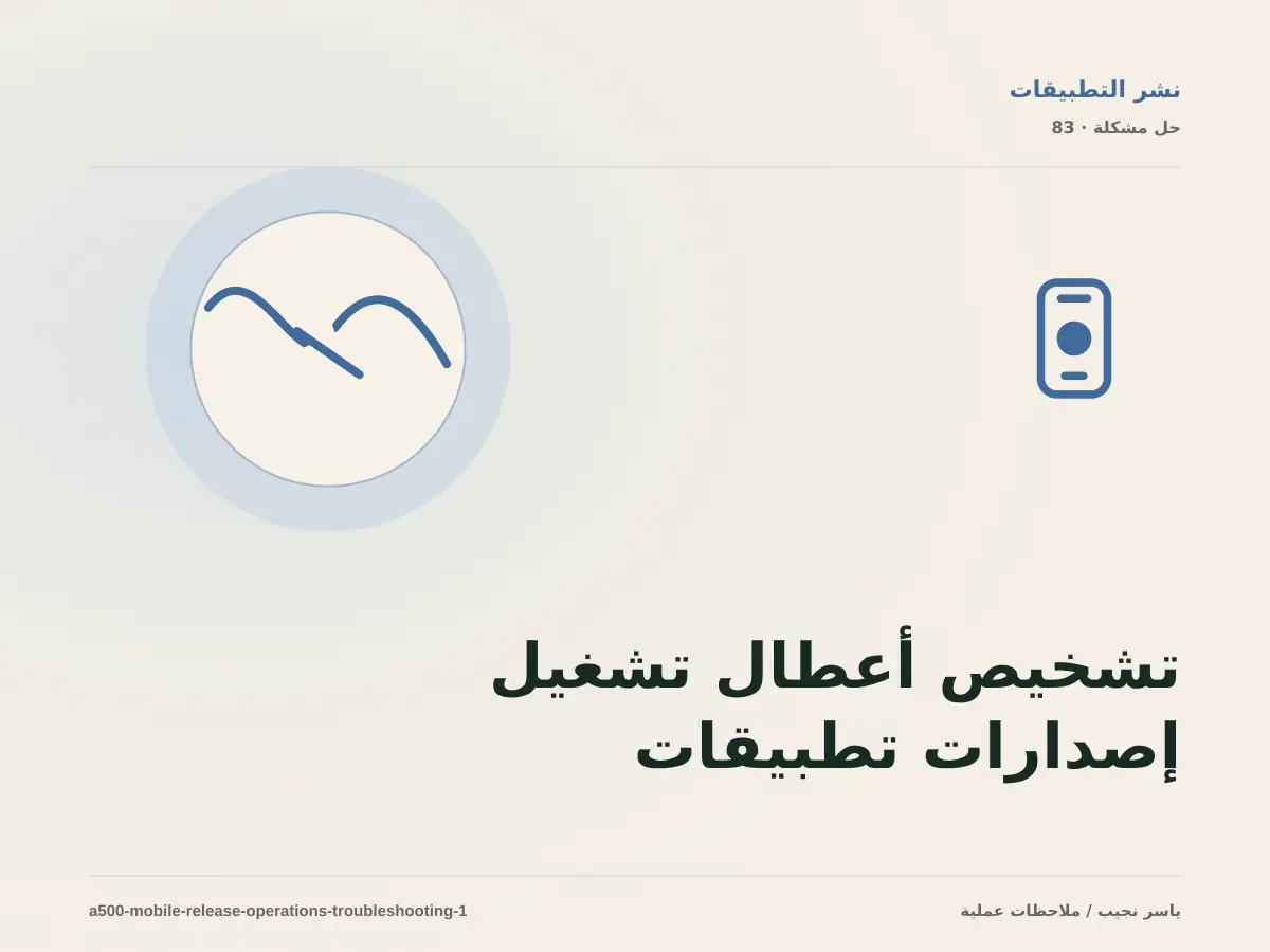 تشخيص أعطال تشغيل إصدارات تطبيقات الجوال: أعد إنتاج المشكلة قبل التعديل