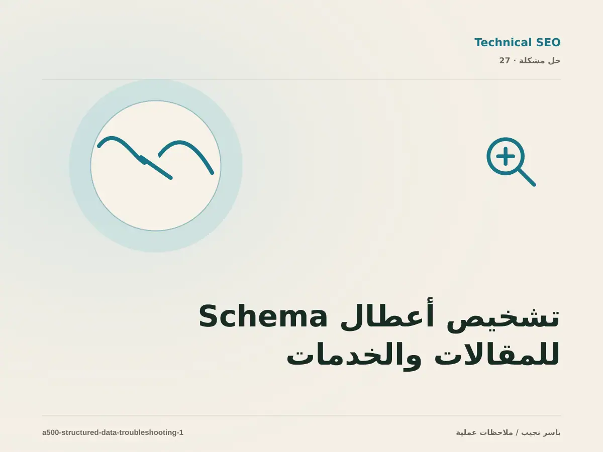 تشخيص أعطال Schema للمقالات والخدمات والمشاريع: أعد إنتاج المشكلة قبل التعديل