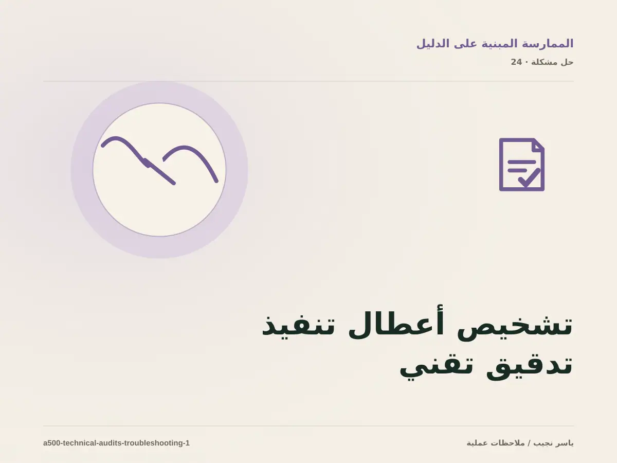 تشخيص أعطال تنفيذ تدقيق تقني قابل للمراجعة: أعد إنتاج المشكلة قبل التعديل