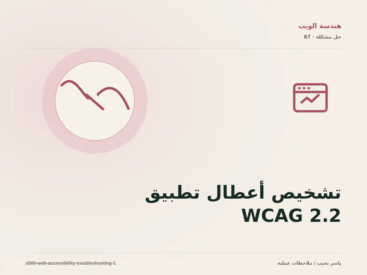 تشخيص أعطال تطبيق WCAG 2.2 في المواقع: أعد إنتاج المشكلة قبل التعديل