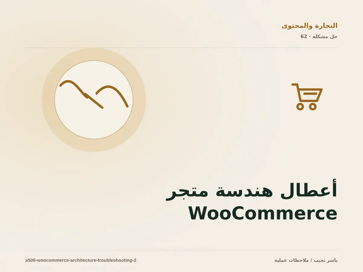 أعطال هندسة متجر WooCommerce: عالج السبب لا العرض