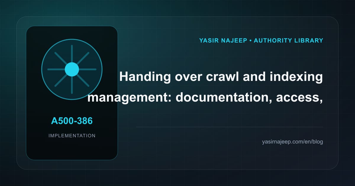A maintainable handover for crawl and indexing management: access, documentation, and rollback