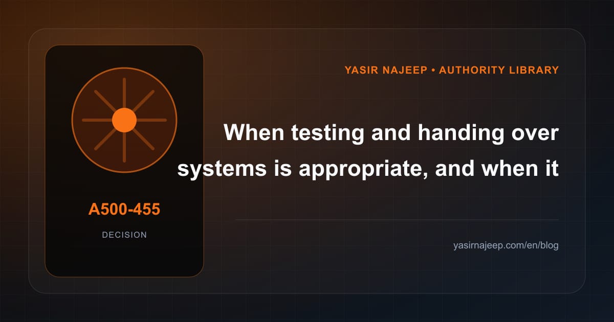 When testing and handing over systems makes sense, and when to wait