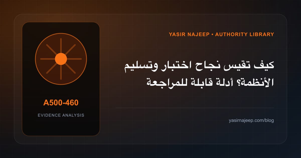 كيف تقيس نجاح اختبار وتسليم الأنظمة؟ أدلة قابلة للمراجعة