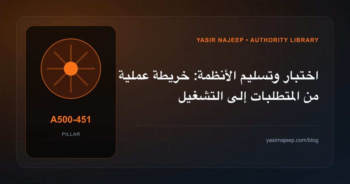 اختبار وتسليم الأنظمة: خريطة عملية من المتطلبات إلى التشغيل