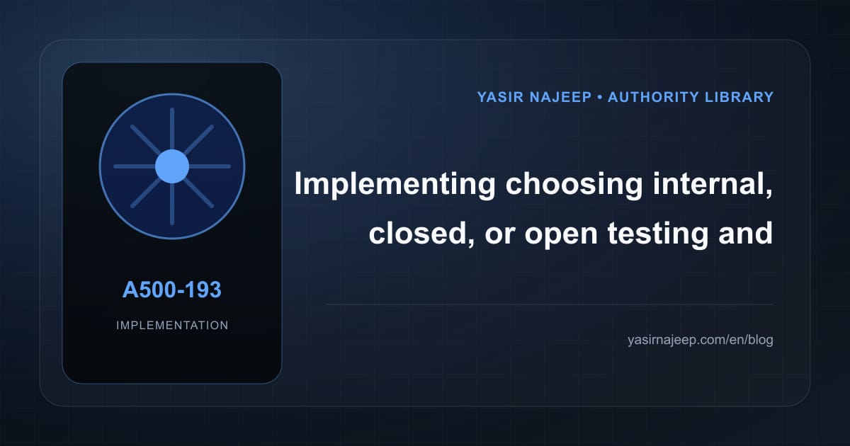 Choosing internal, closed, or open testing and recording results for Google Play testing tracks: a testable workflow