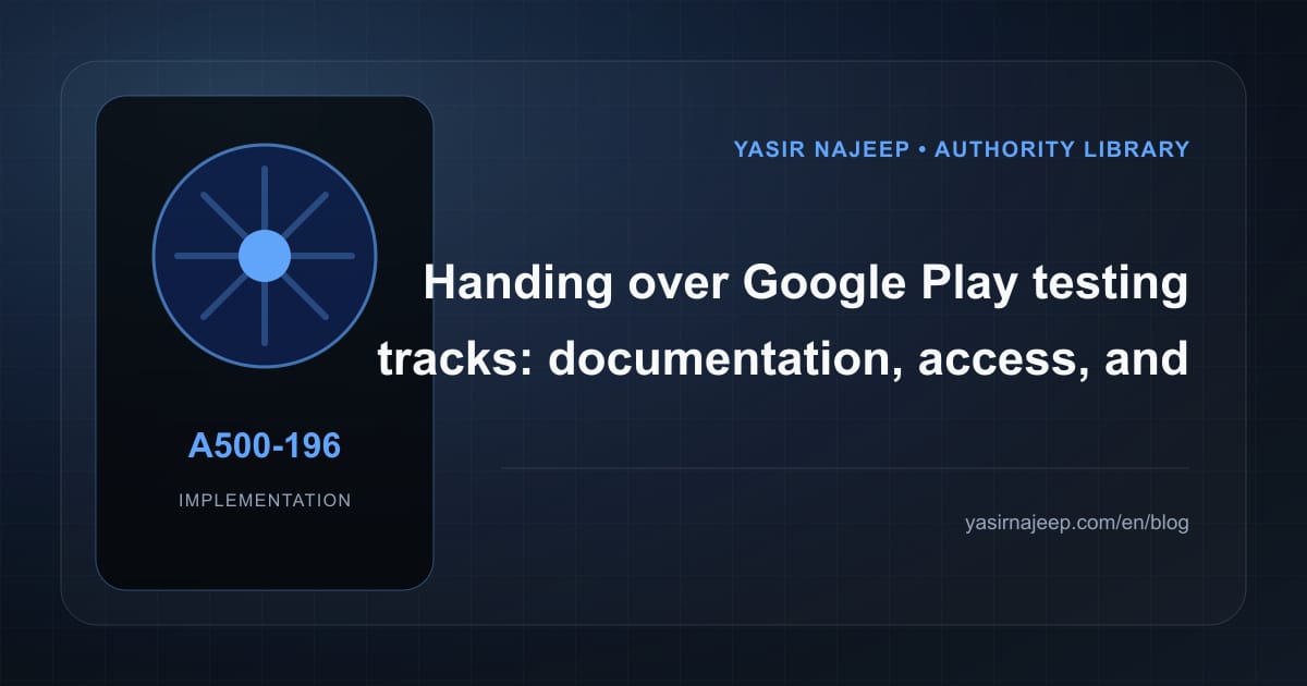 A maintainable handover for Google Play testing tracks: access, documentation, and rollback