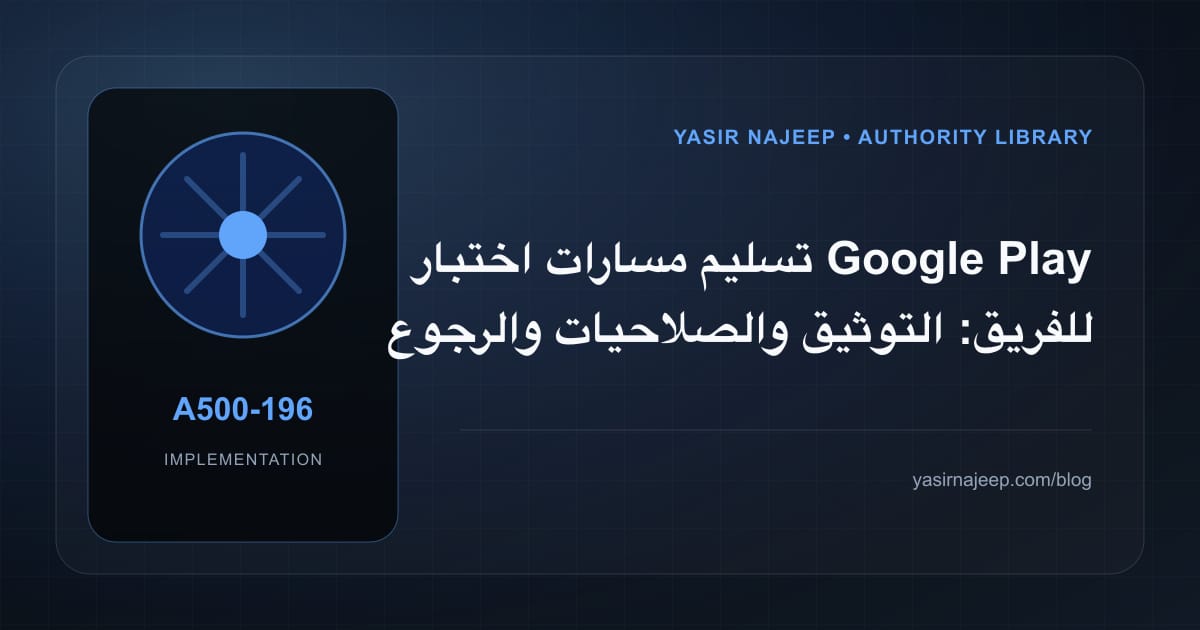 تسليم مسارات اختبار Google Play للفريق: التوثيق والصلاحيات والرجوع