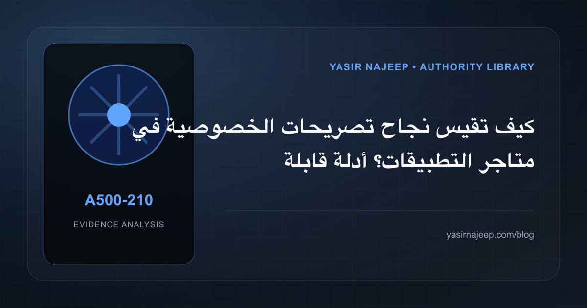 كيف تقيس نجاح تصريحات الخصوصية في متاجر التطبيقات؟ أدلة قابلة للمراجعة