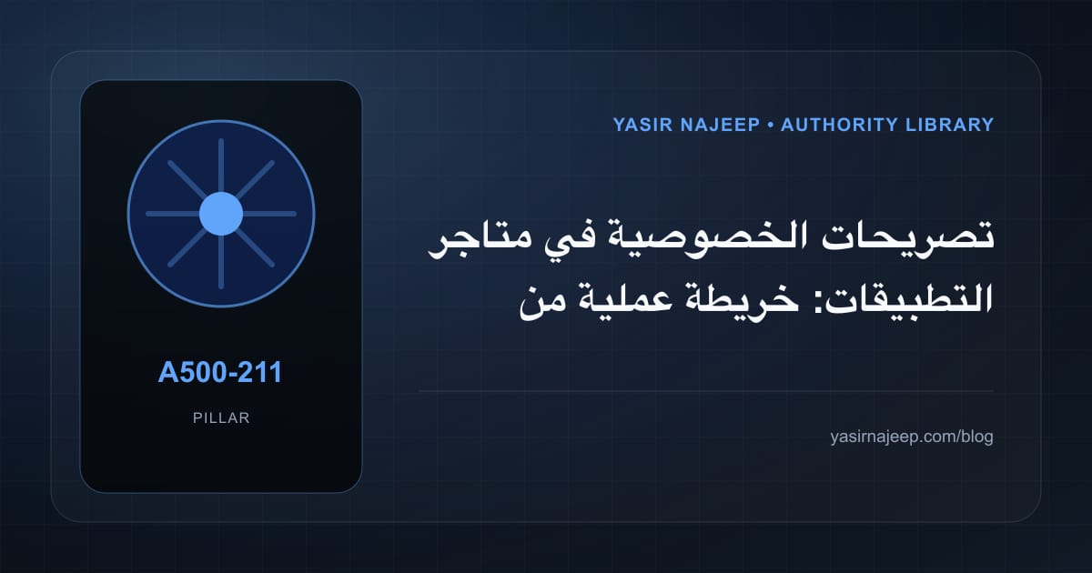 تصريحات الخصوصية في متاجر التطبيقات: خريطة عملية من المتطلبات إلى التشغيل