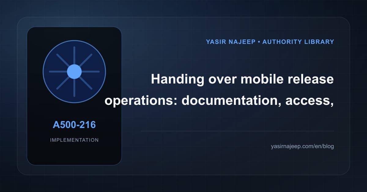 A maintainable handover for mobile release operations: access, documentation, and rollback