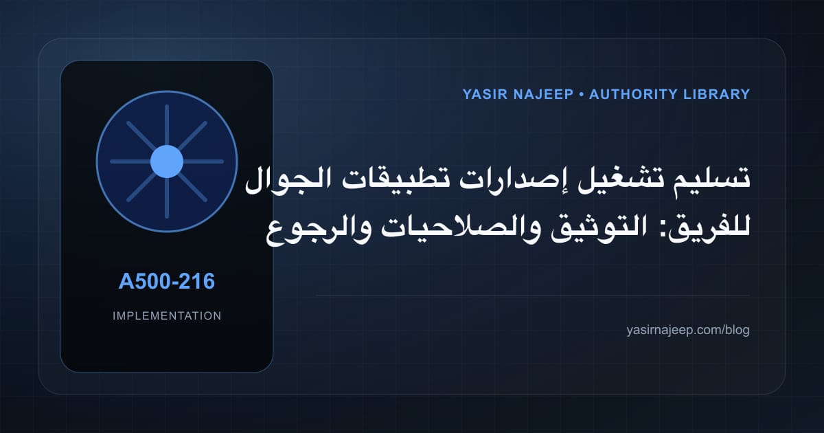 تسليم تشغيل إصدارات تطبيقات الجوال للفريق: التوثيق والصلاحيات والرجوع