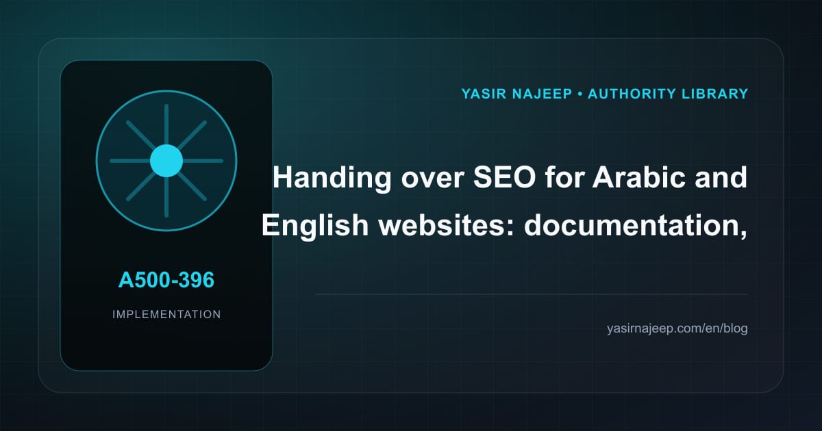 A maintainable handover for SEO for Arabic and English websites: access, documentation, and rollback