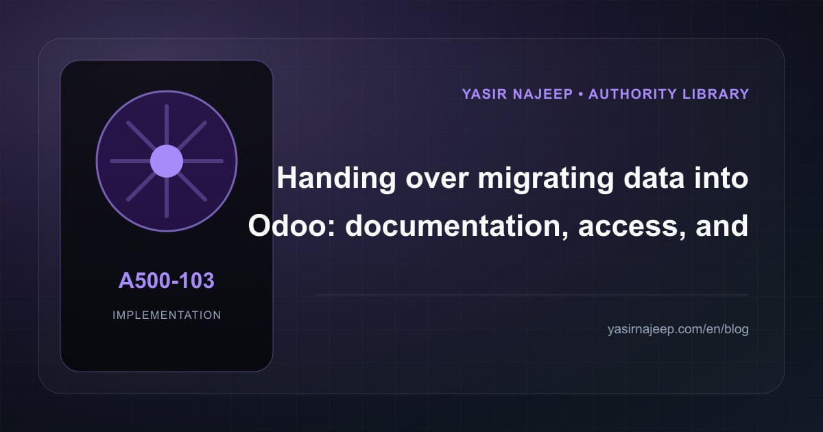 A maintainable handover for migrating data into Odoo: access, documentation, and rollback