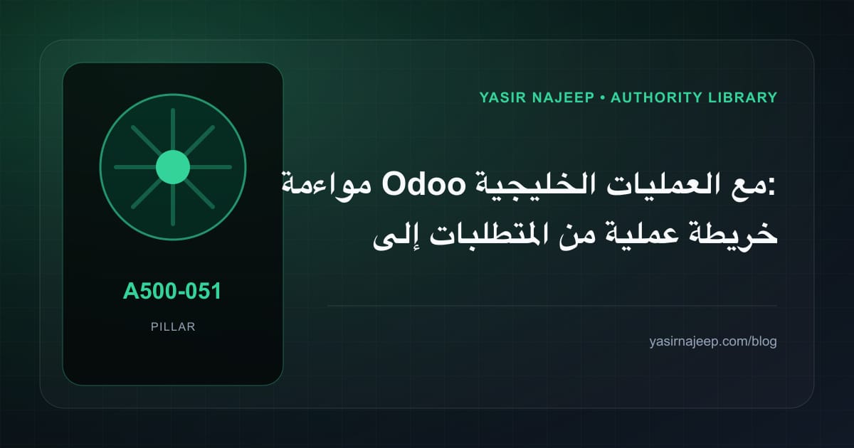 مواءمة Odoo مع العمليات الخليجية: خريطة عملية من المتطلبات إلى التشغيل