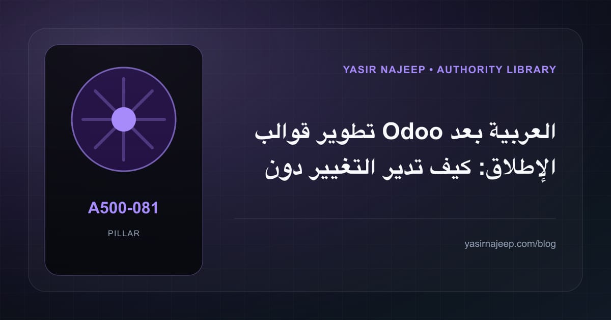 تطوير قوالب Odoo العربية بعد الإطلاق: كيف تدير التغيير دون فوضى؟