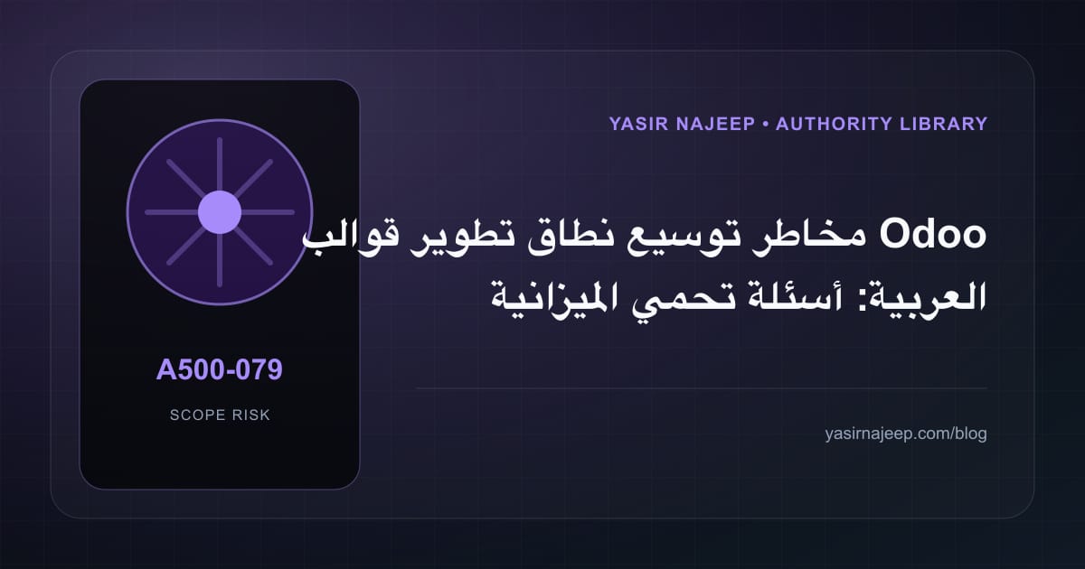 مخاطر توسيع نطاق تطوير قوالب Odoo العربية: أسئلة تحمي الميزانية