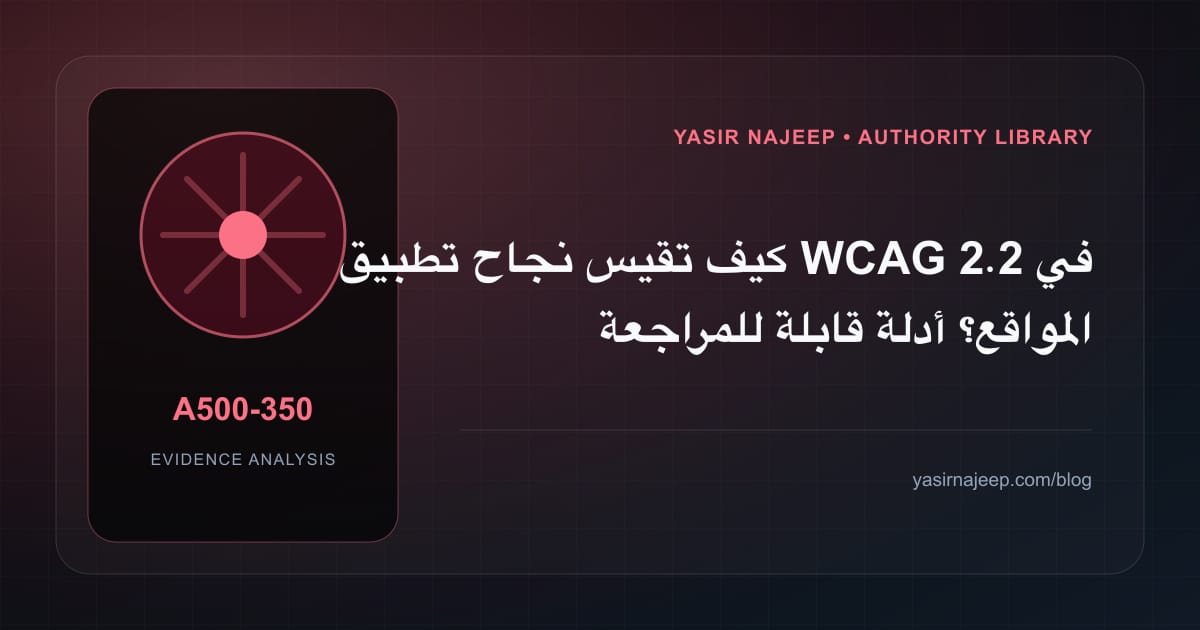كيف تقيس نجاح تطبيق WCAG 2.2 في المواقع؟ أدلة قابلة للمراجعة