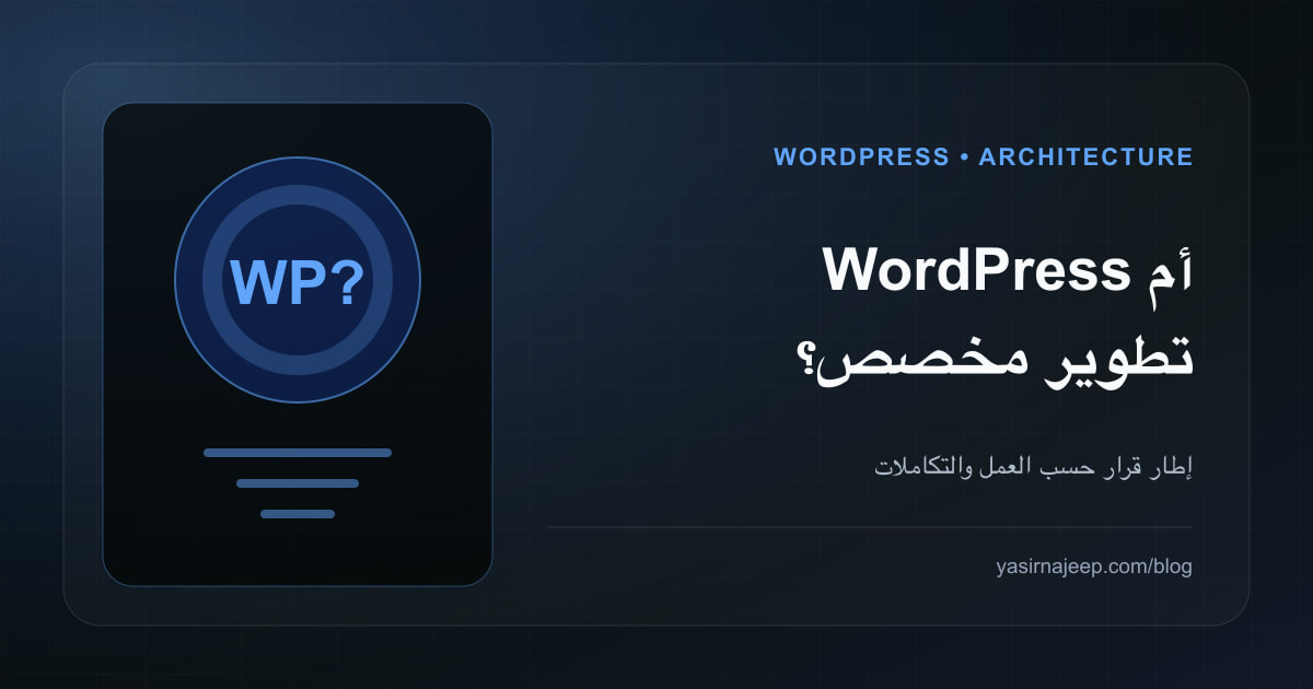 WordPress أم تطوير مخصص؟ إطار قرار حسب المحتوى والتكاملات والميزانية